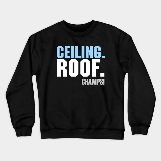 Ceiling. Roof. Champs!! Crewneck Sweatshirt by BTXstore